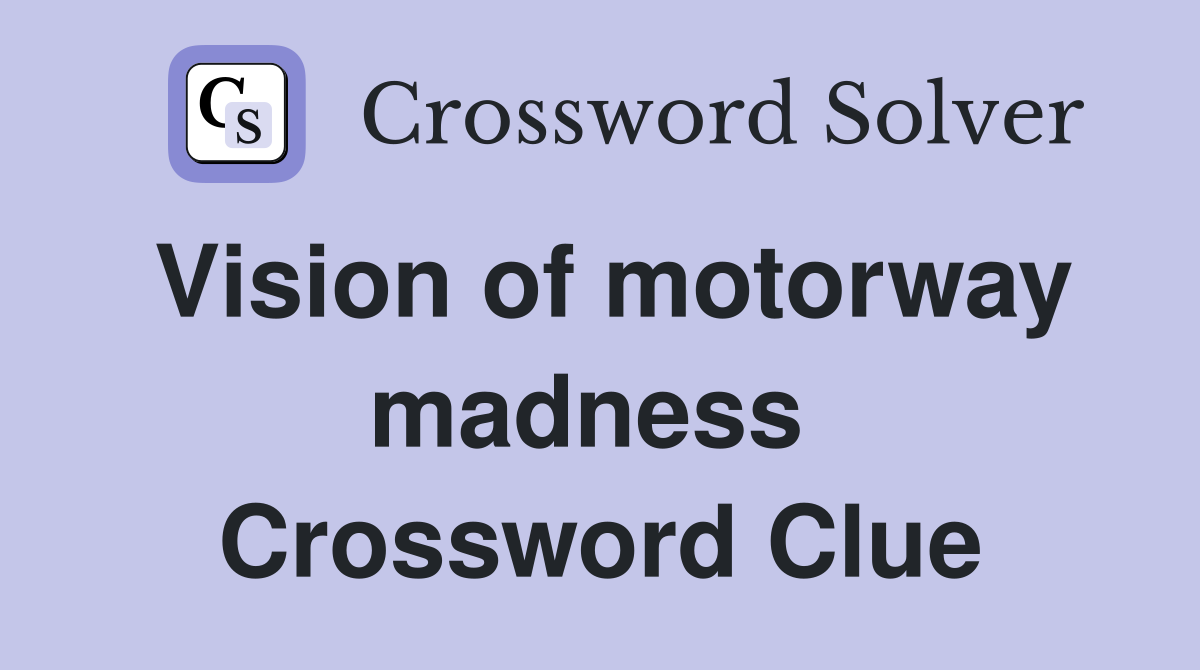 Vision of motorway madness  Crossword Clue