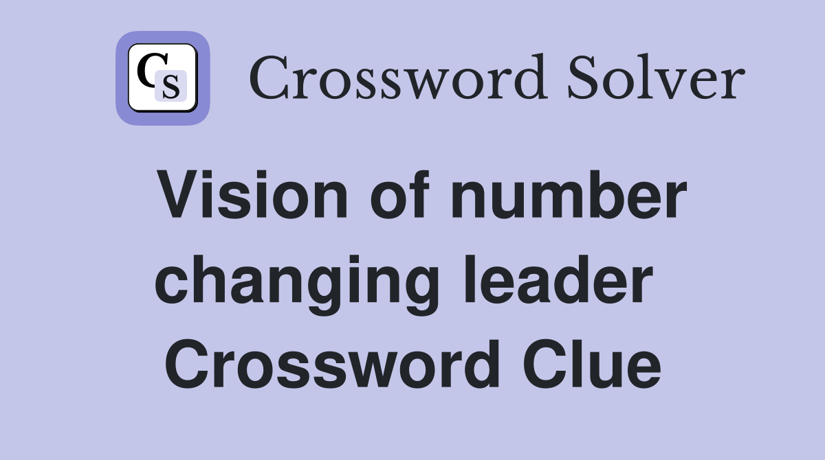 Vision of number changing leader  Crossword Clue
