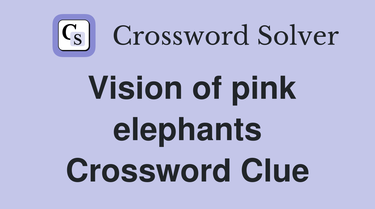 Vision of pink elephants Crossword Clue