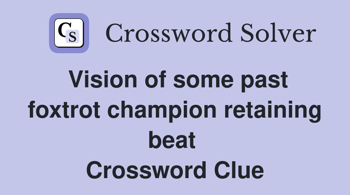Vision of some past foxtrot champion retaining beat  Crossword Clue