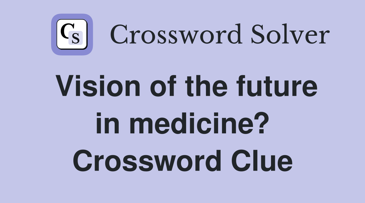 Vision of the future in medicine? Crossword Clue