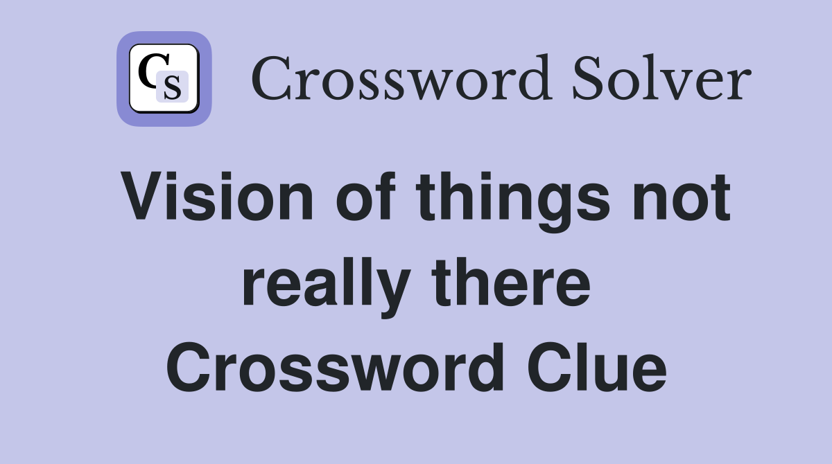 Vision of things not really there Crossword Clue
