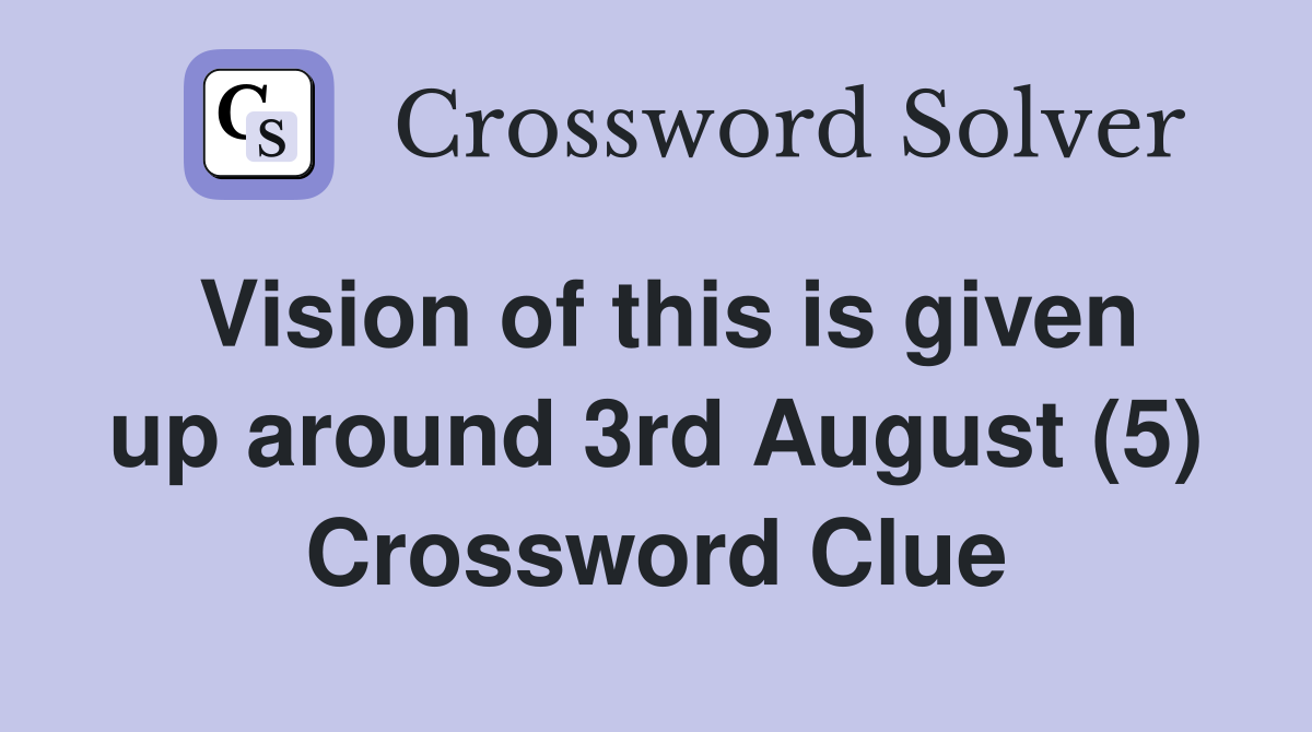 Vision of this is given up around 3rd August (5) Crossword Clue