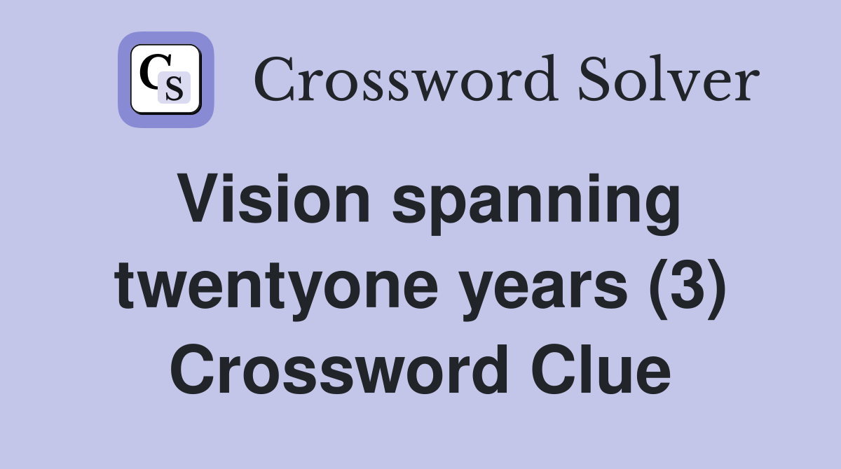 Vision spanning twentyone years (3) Crossword Clue
