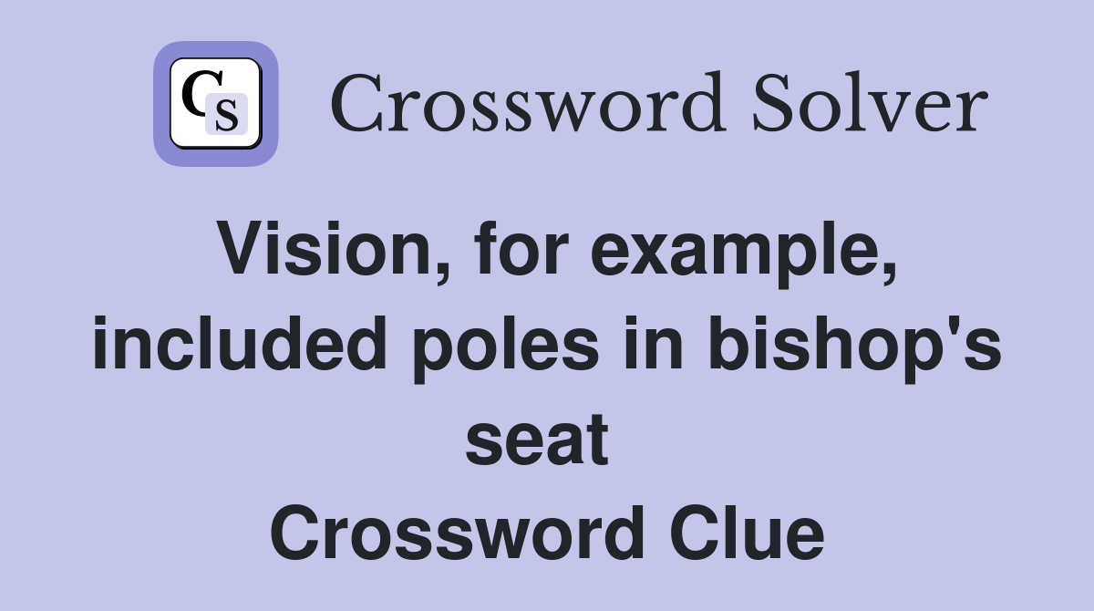 Vision, for example, included poles in bishop's seat  Crossword Clue