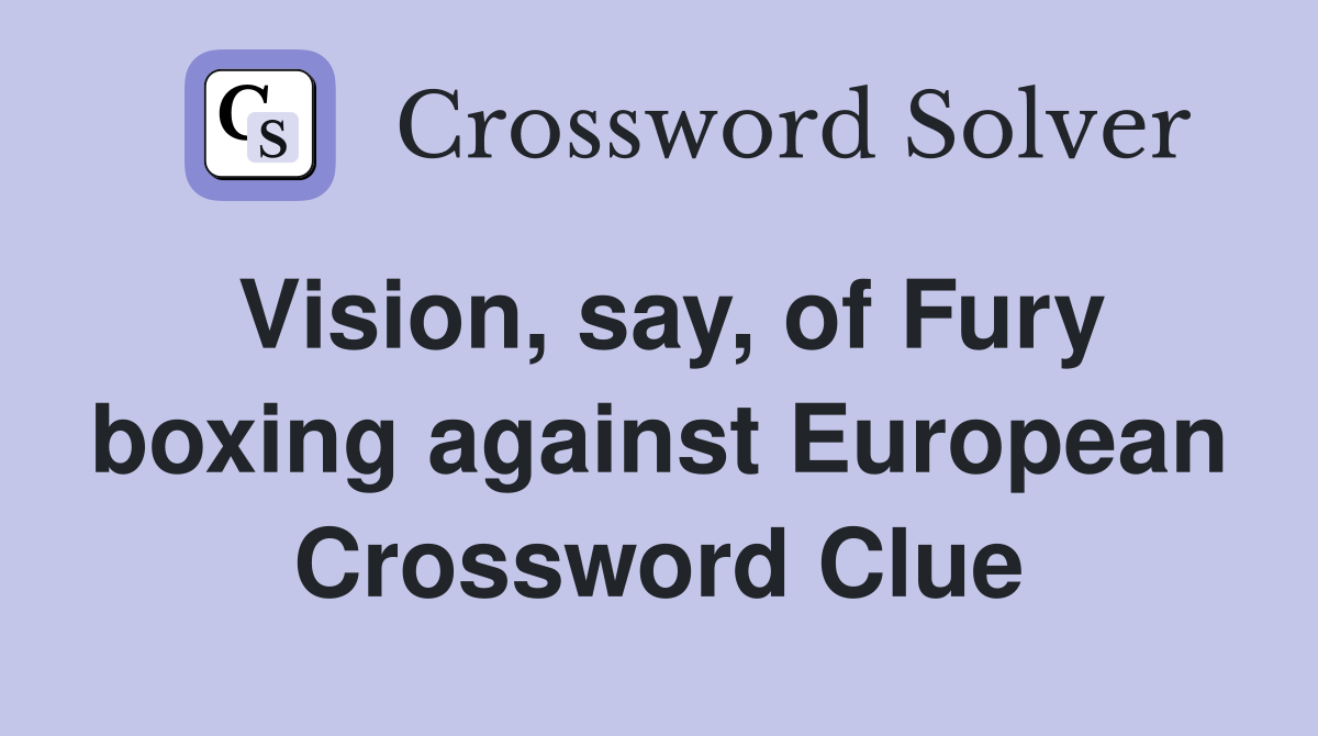 Vision, say, of Fury boxing against European Crossword Clue