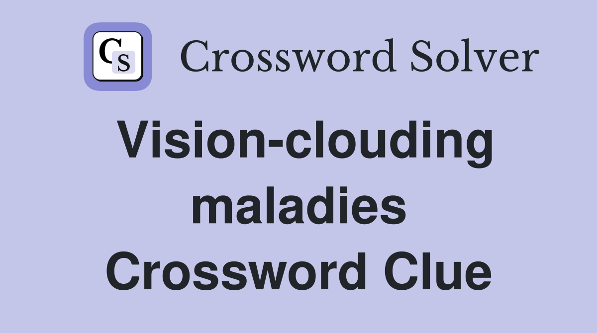 Vision-clouding maladies Crossword Clue