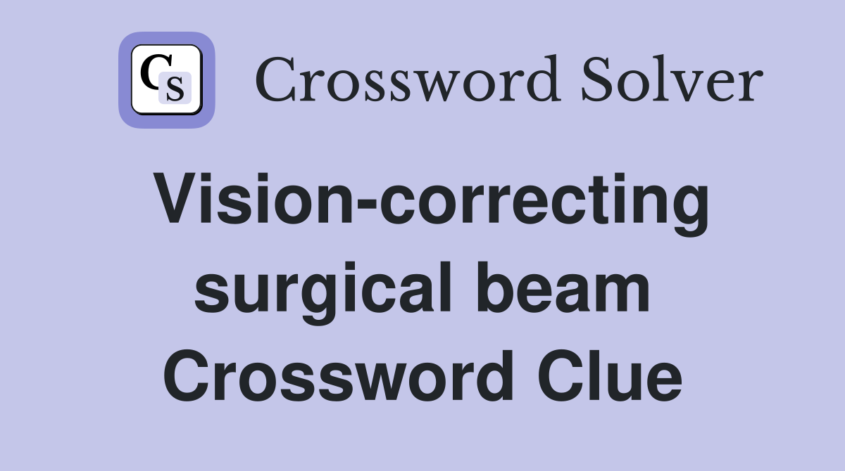 Vision-correcting surgical beam Crossword Clue