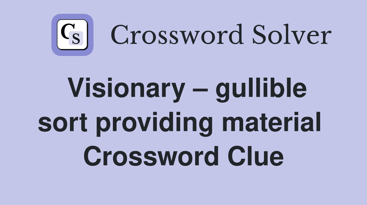 Visionary – gullible sort providing material  Crossword Clue