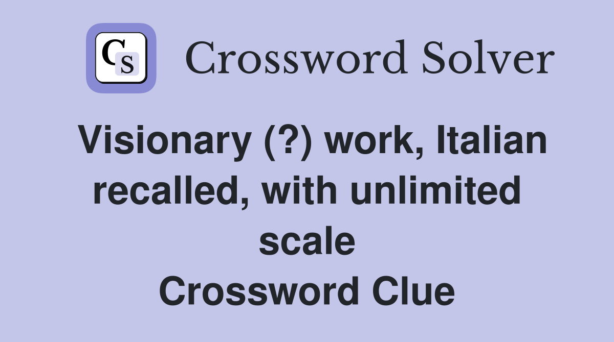 Visionary (?) work, Italian recalled, with unlimited scale Crossword Clue