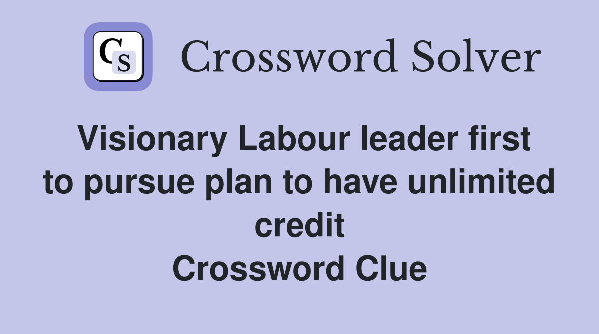 Visionary Labour leader first to pursue plan to have unlimited credit Crossword Clue