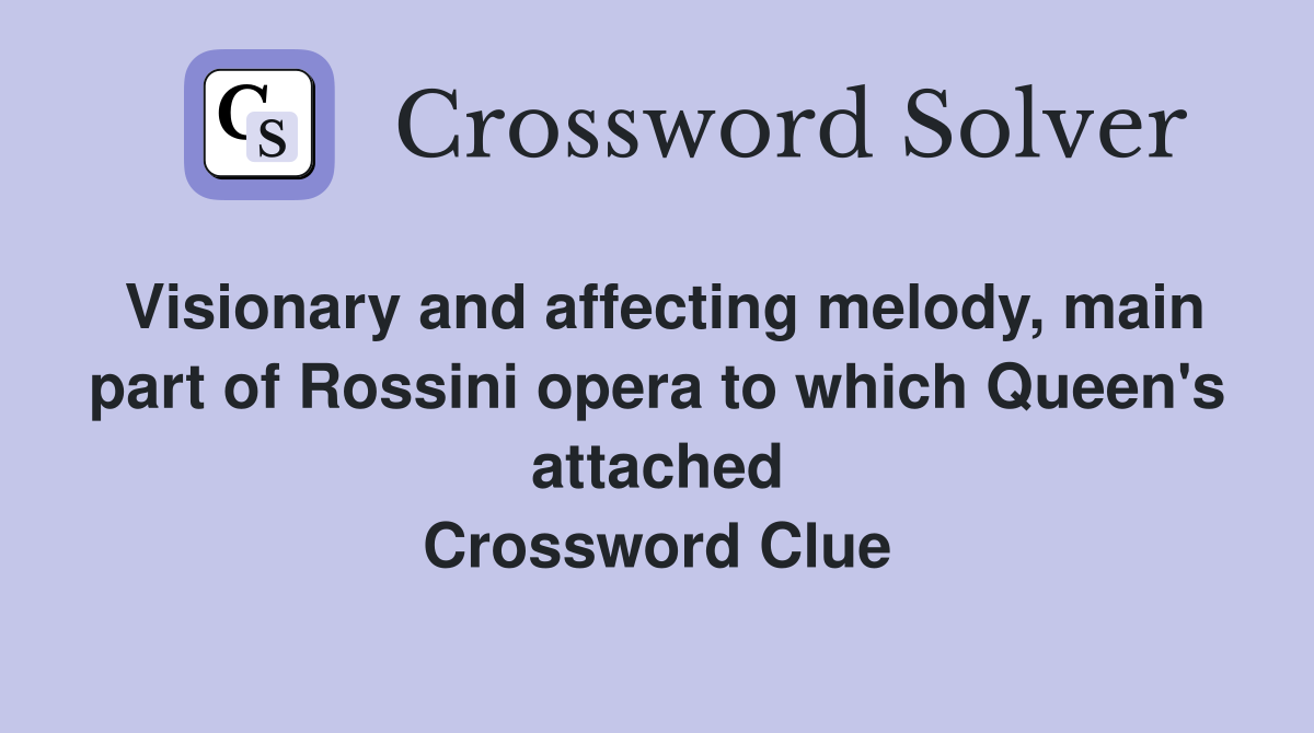 Visionary and affecting melody, main part of Rossini opera to which Queen's attached Crossword Clue