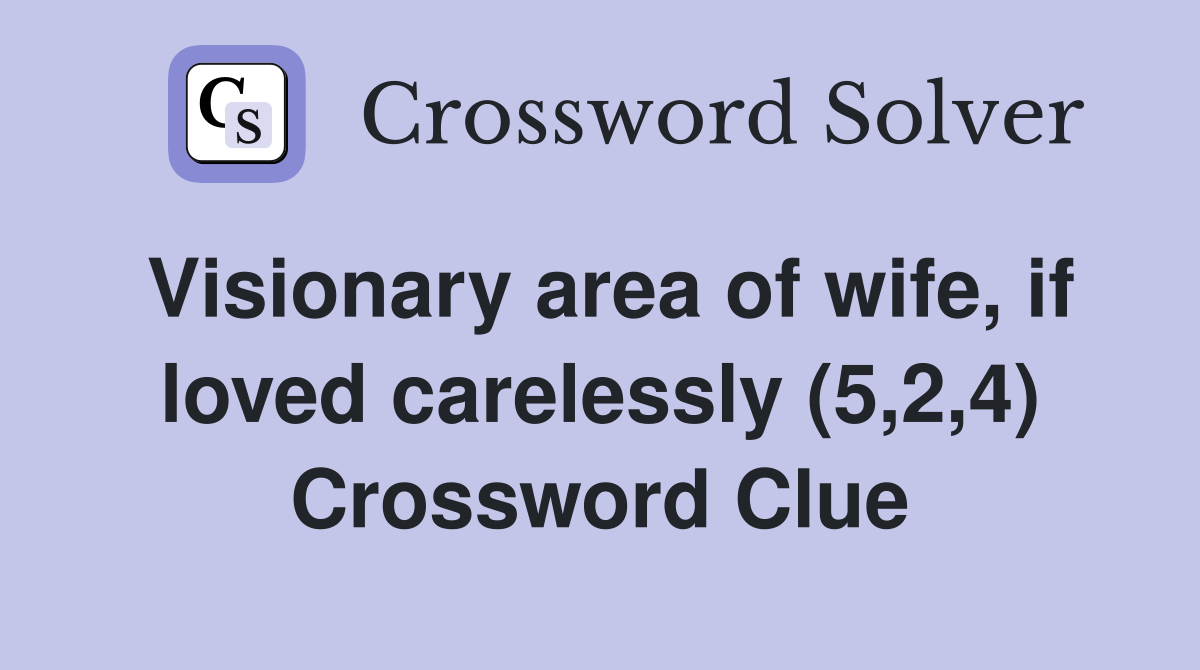 Visionary area of wife, if loved carelessly (5,2,4) Crossword Clue