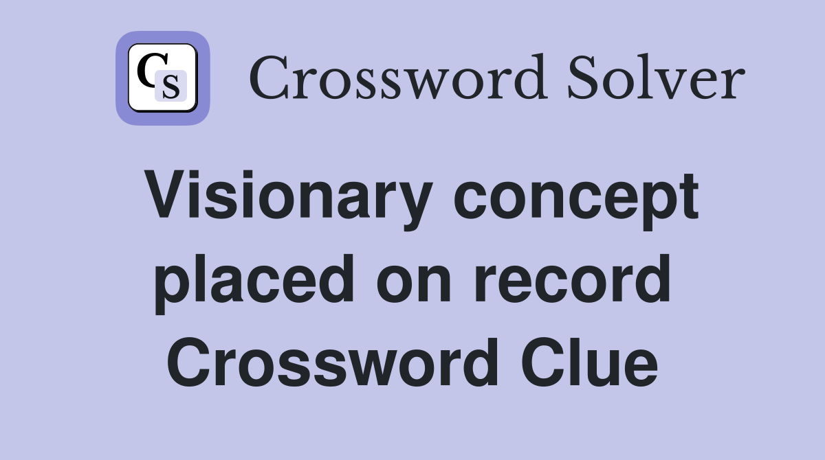Visionary concept placed on record Crossword Clue