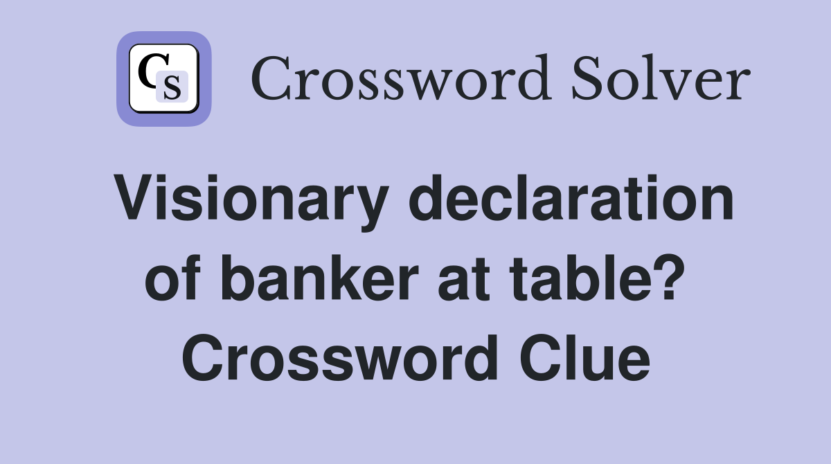 Visionary declaration of banker at table? Crossword Clue