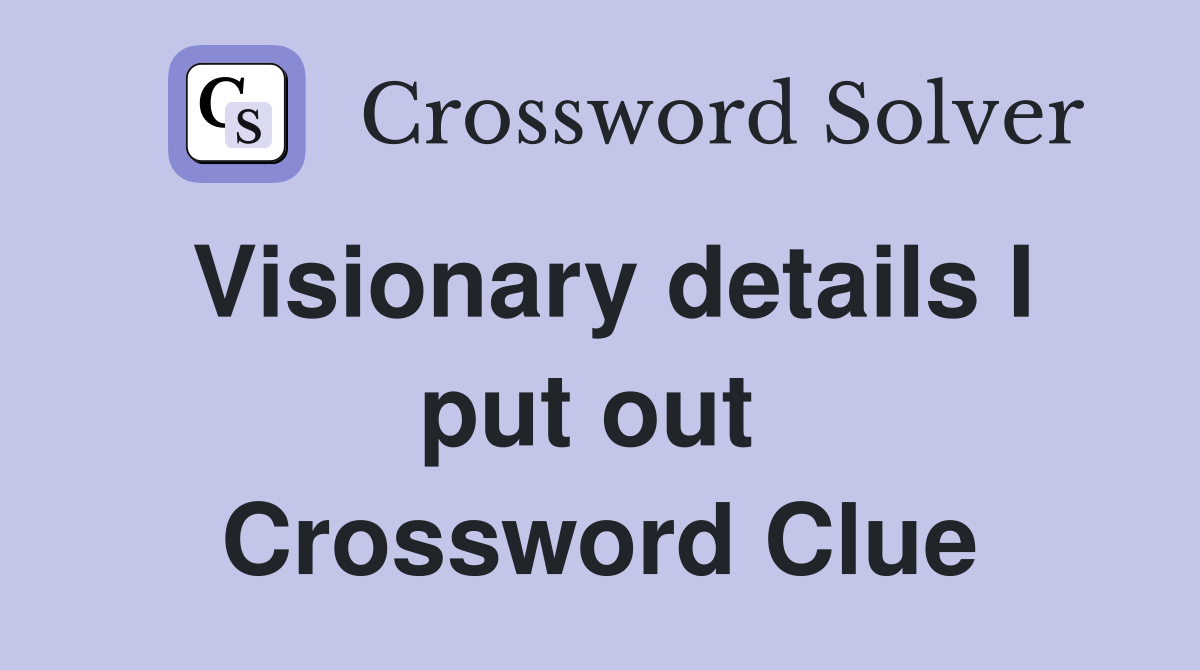 Visionary details I put out  Crossword Clue