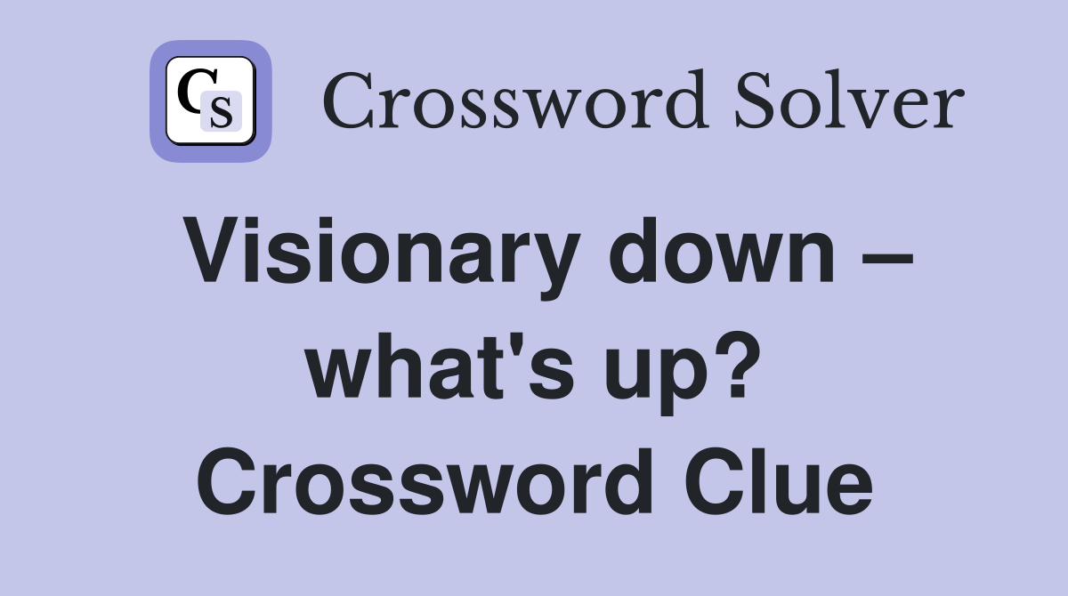 Visionary down – what's up? Crossword Clue