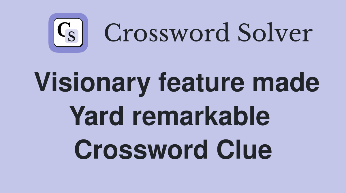 Visionary feature made Yard remarkable  Crossword Clue