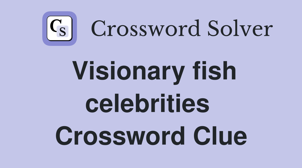 Visionary fish celebrities  Crossword Clue