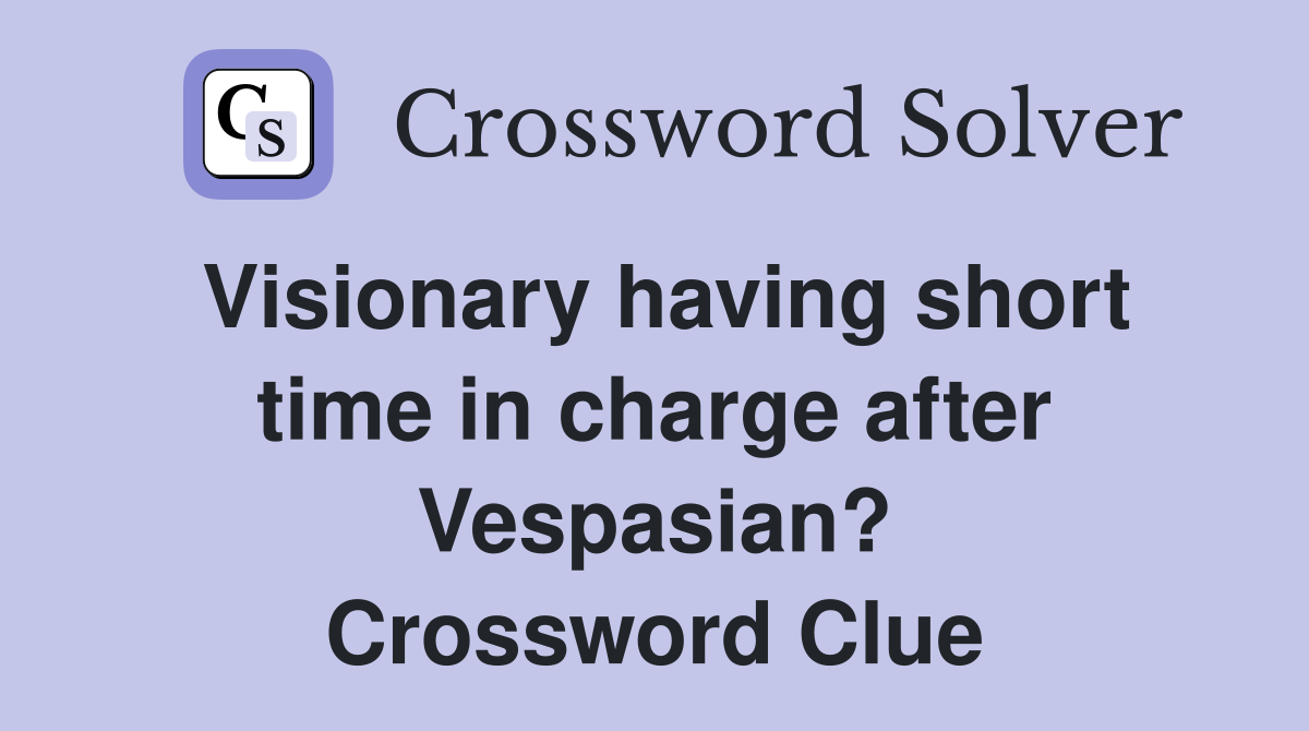 Visionary having short time in charge after Vespasian? Crossword Clue