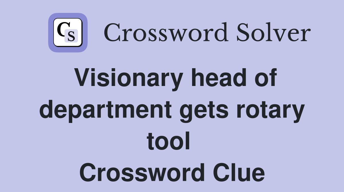 Visionary head of department gets rotary tool  Crossword Clue
