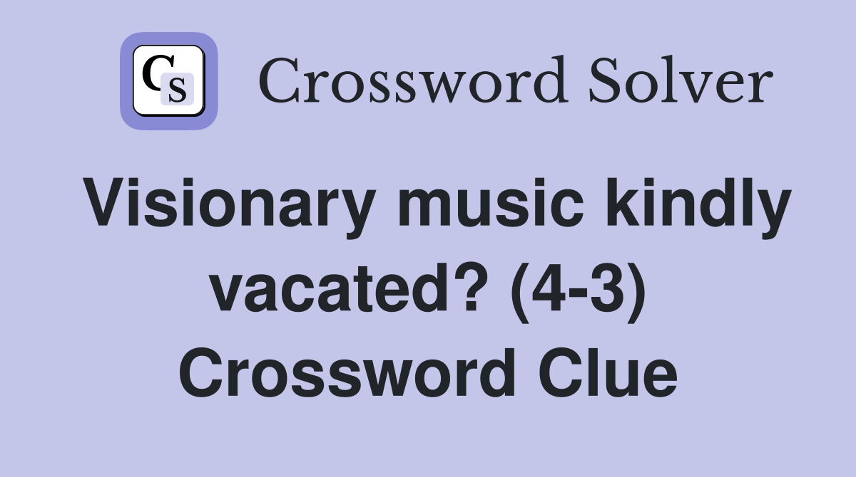 Visionary music kindly vacated? (4-3) Crossword Clue