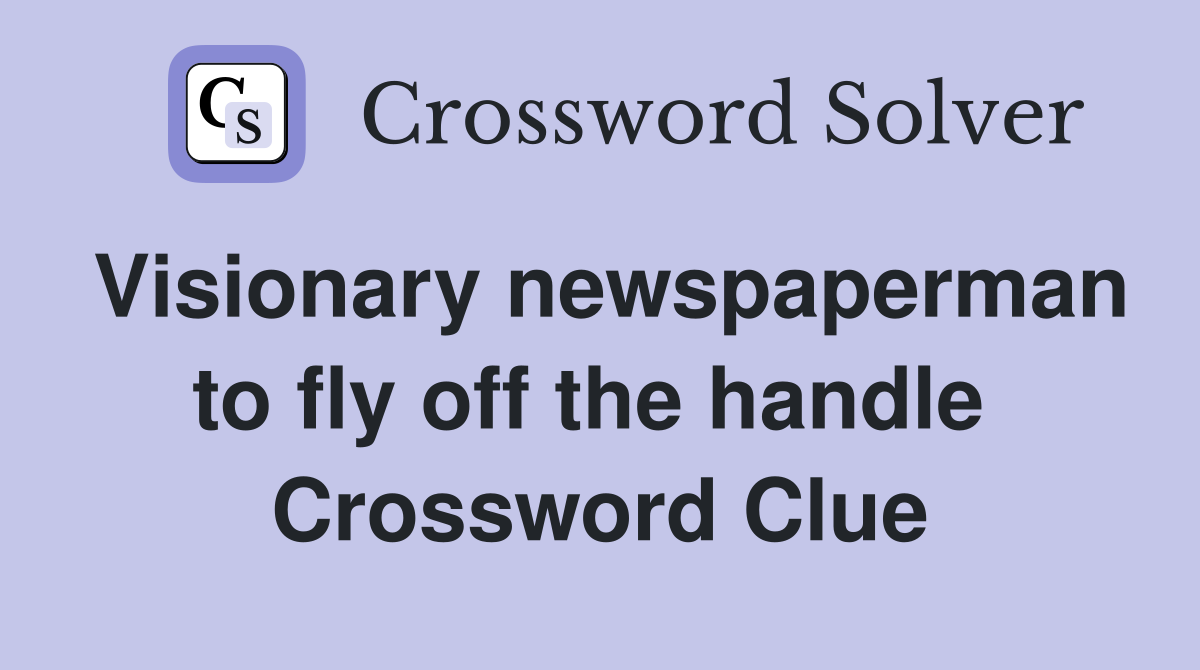Visionary newspaperman to fly off the handle  Crossword Clue