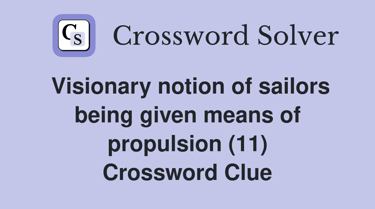 Visionary notion of sailors being given means of propulsion (11) Crossword Clue
