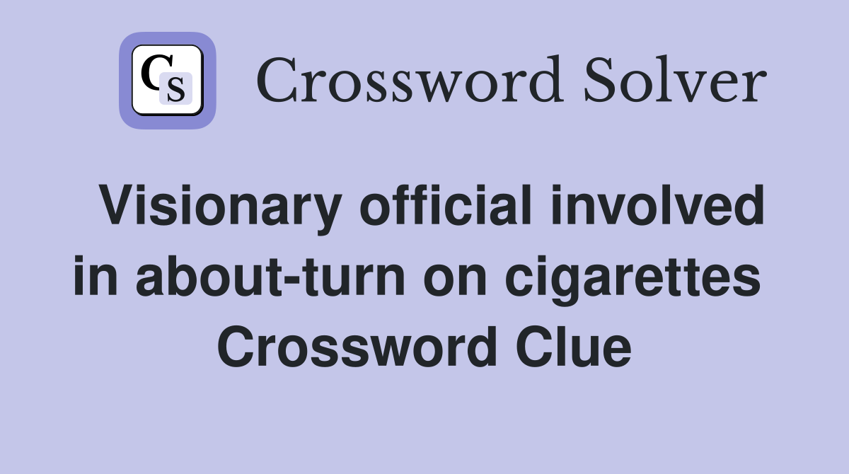 Visionary official involved in about-turn on cigarettes  Crossword Clue