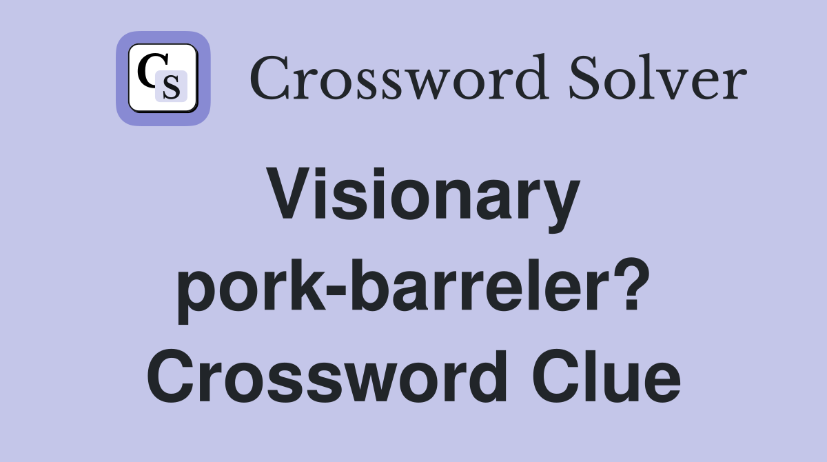 Visionary pork-barreler? Crossword Clue