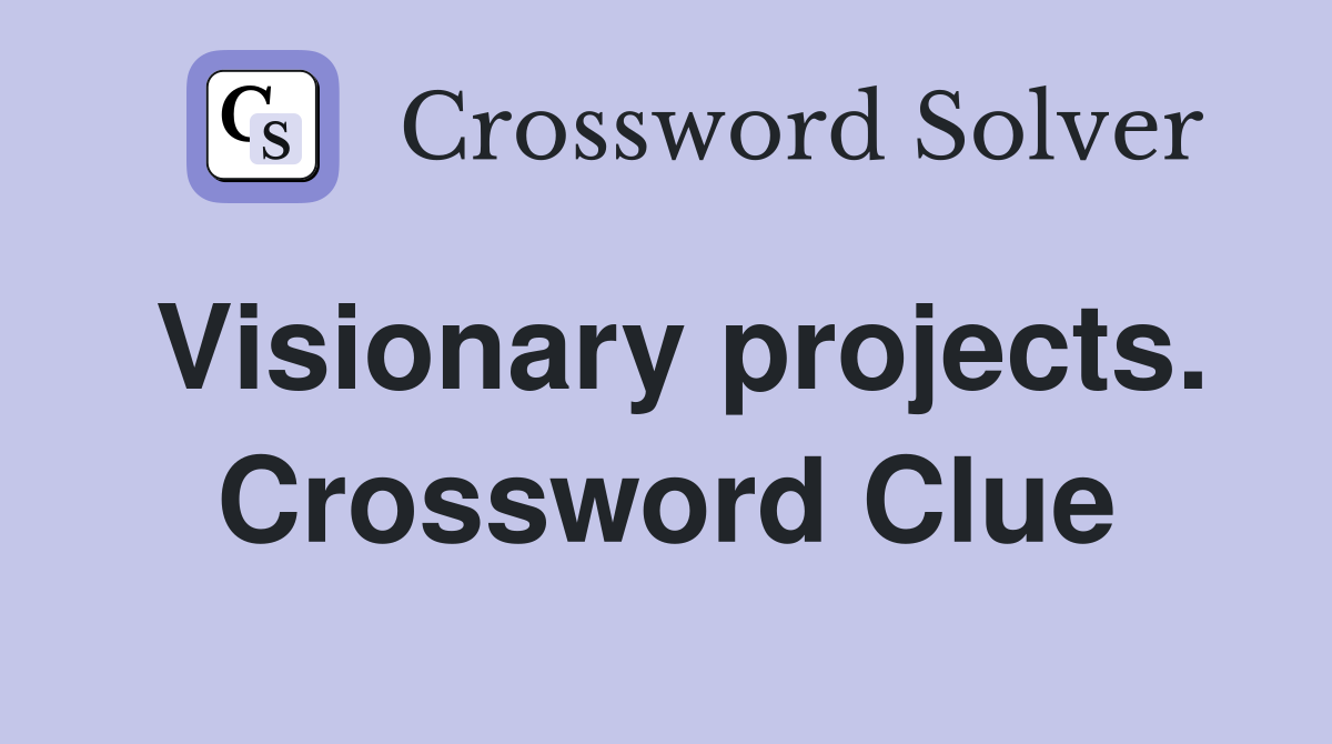 Visionary projects. Crossword Clue
