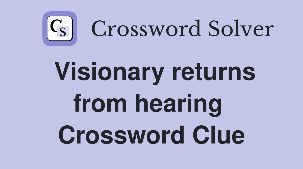 Visionary returns from hearing  Crossword Clue