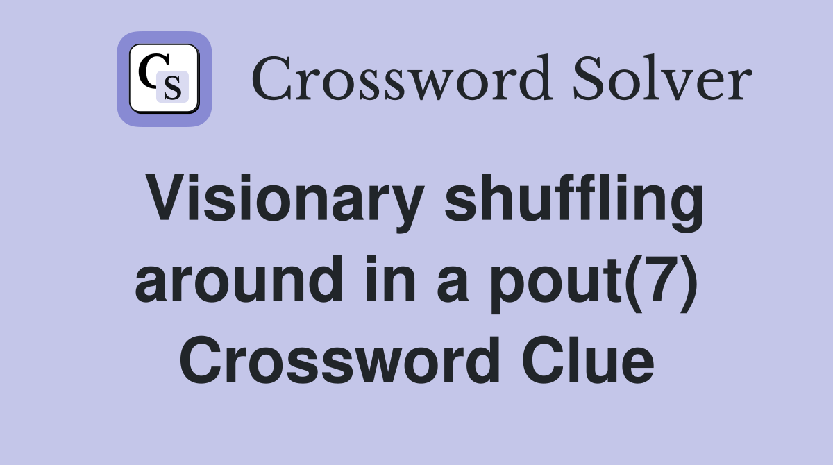 Visionary shuffling around in a pout(7) Crossword Clue