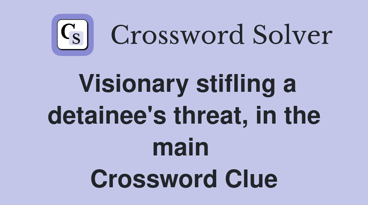Visionary stifling a detainee's threat, in the main  Crossword Clue