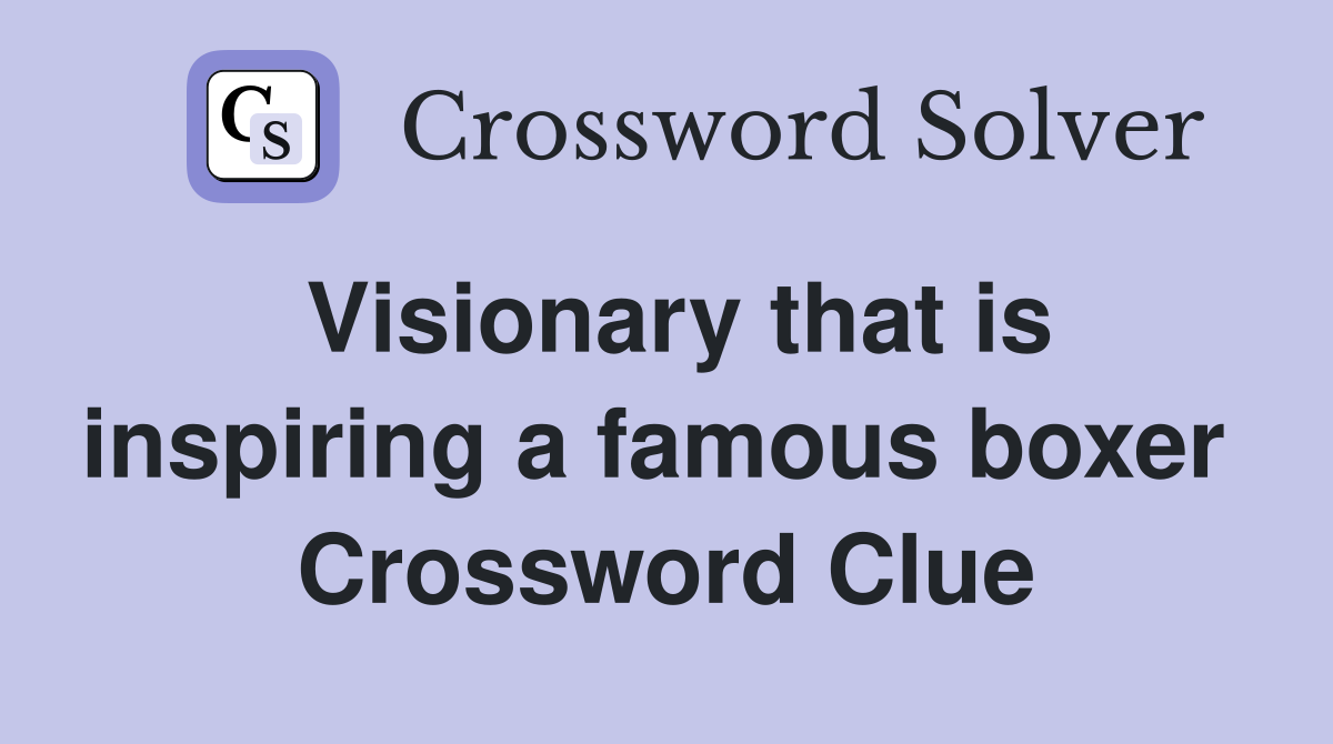 Visionary that is inspiring a famous boxer  Crossword Clue