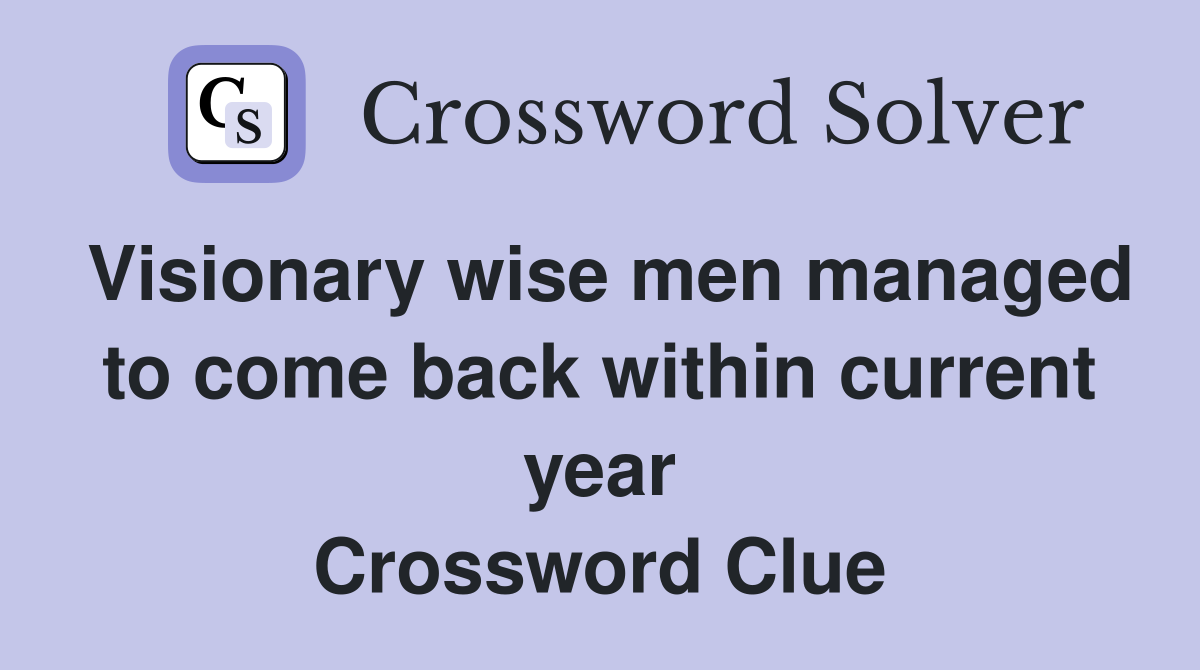 Visionary wise men managed to come back within current year Crossword Clue