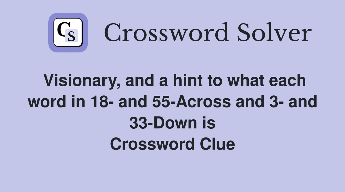 Visionary, and a hint to what each word in 18- and 55-Across and 3- and 33-Down is Crossword Clue