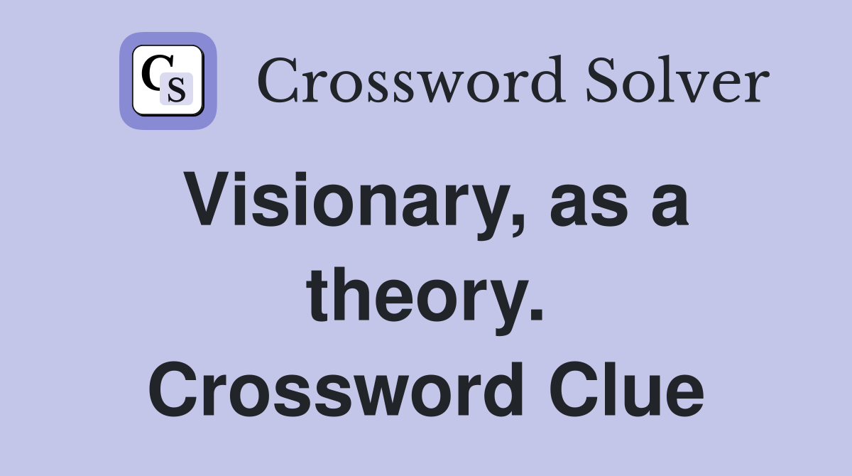 Visionary, as a theory. Crossword Clue