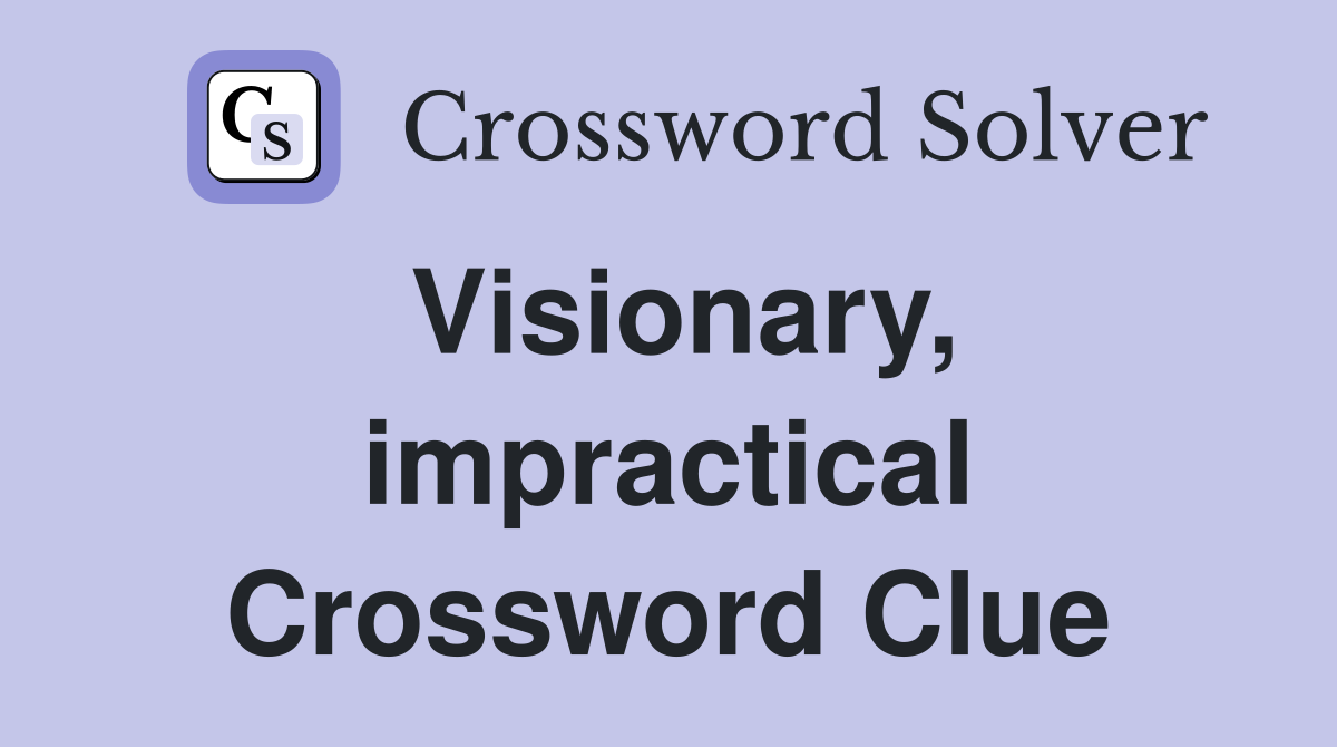 Visionary, impractical Crossword Clue