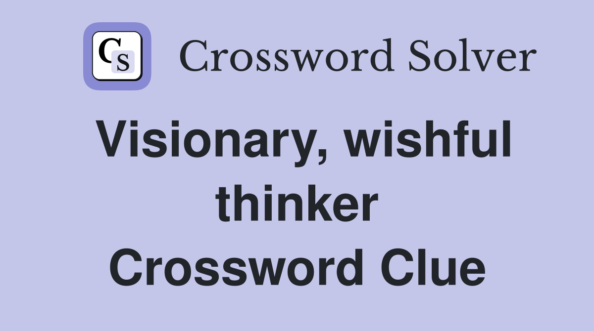 Visionary, wishful thinker Crossword Clue