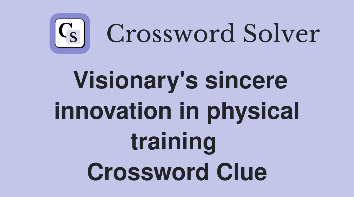 Visionary's sincere innovation in physical training  Crossword Clue