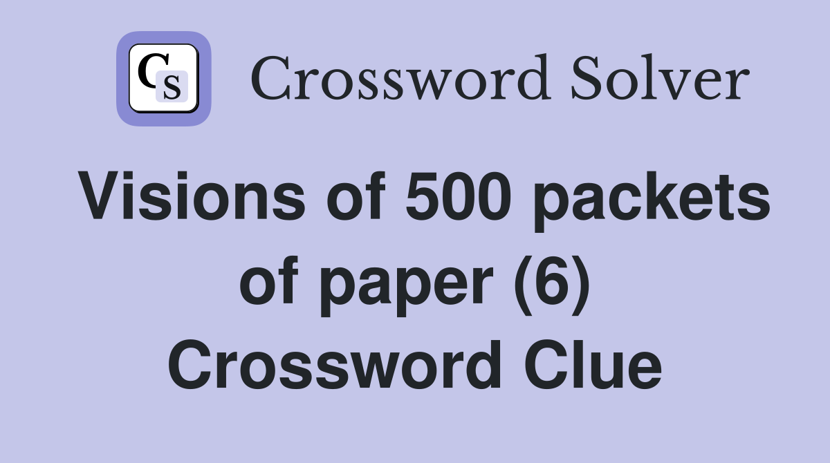 Visions of 500 packets of paper (6) Crossword Clue
