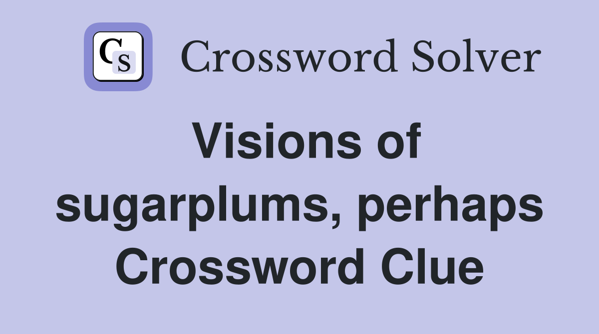 Visions of sugarplums, perhaps Crossword Clue