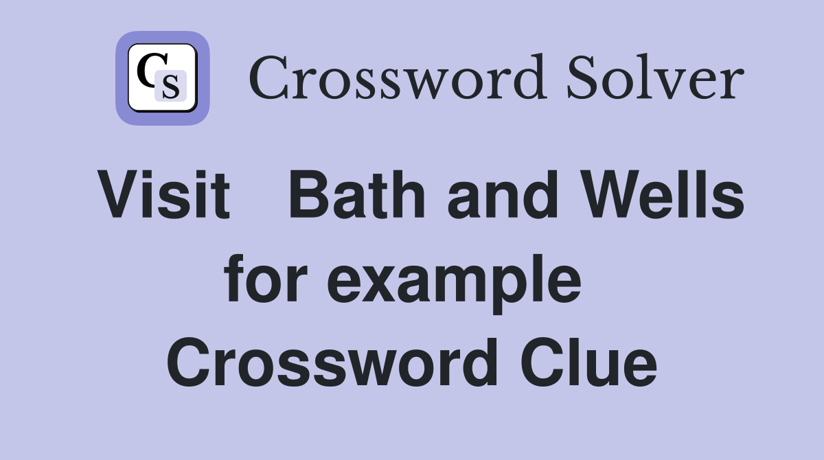 Visit   Bath and Wells for example  Crossword Clue