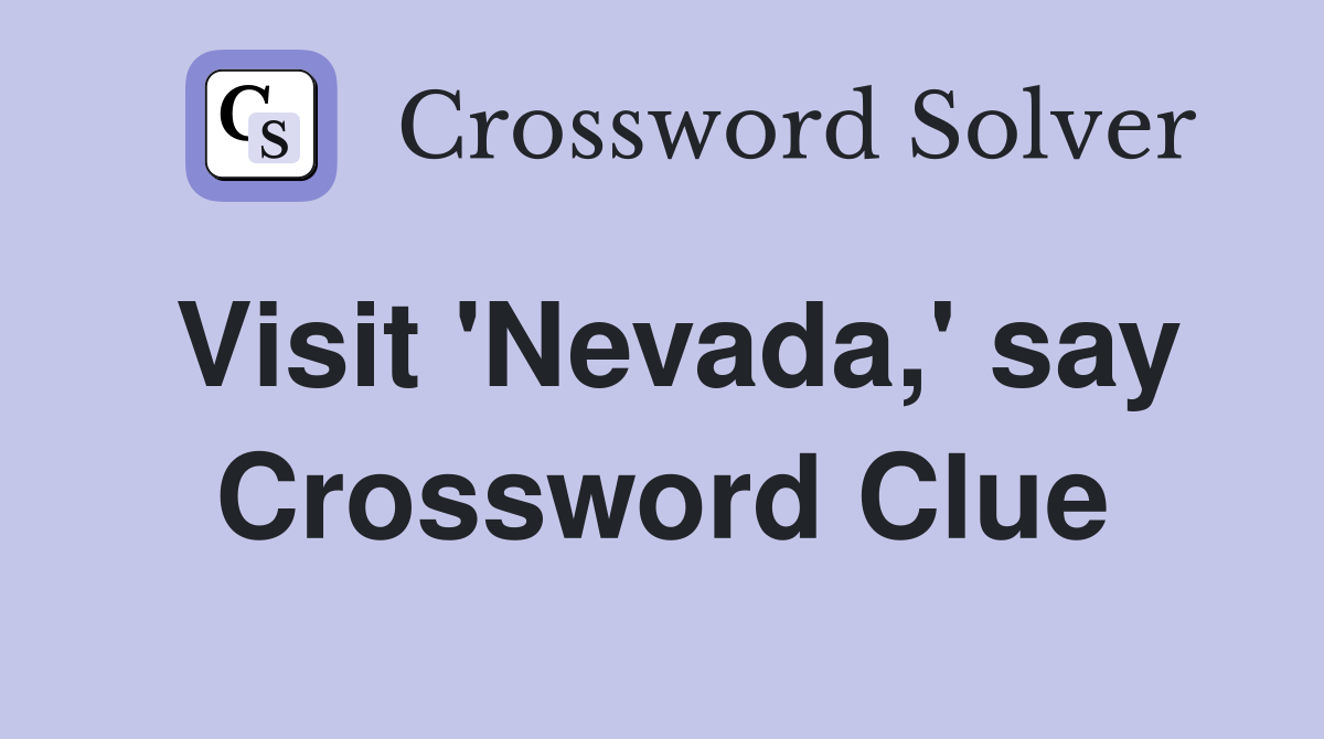 Visit 'Nevada,' say Crossword Clue