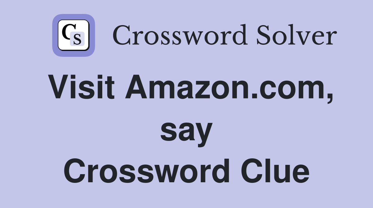 Visit Amazon.com, say Crossword Clue