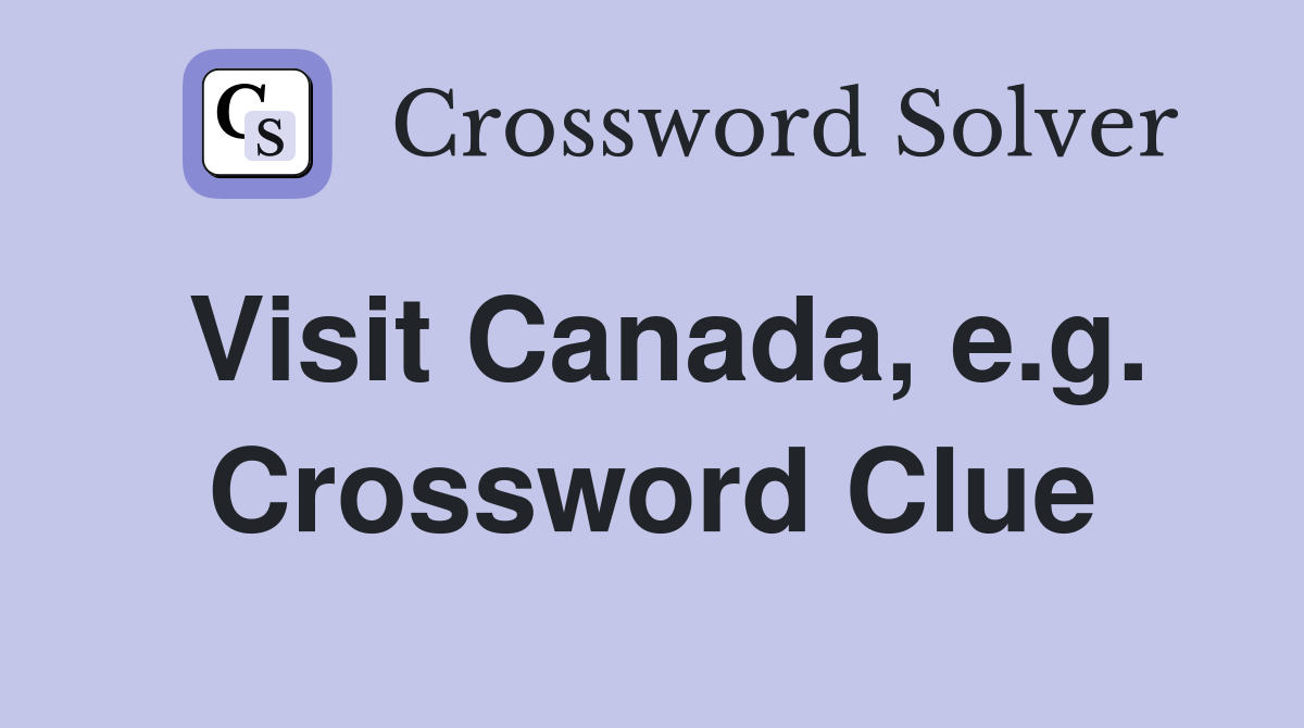 Visit Canada, e.g. Crossword Clue