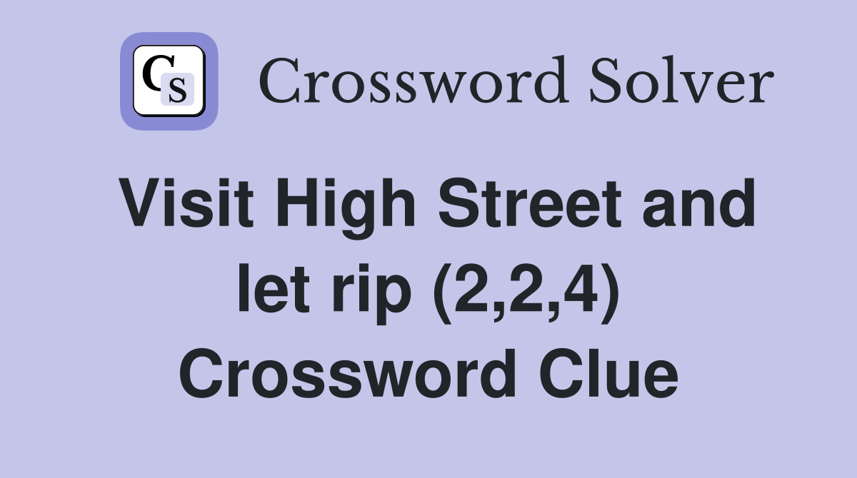 Visit High Street and let rip (2,2,4) Crossword Clue