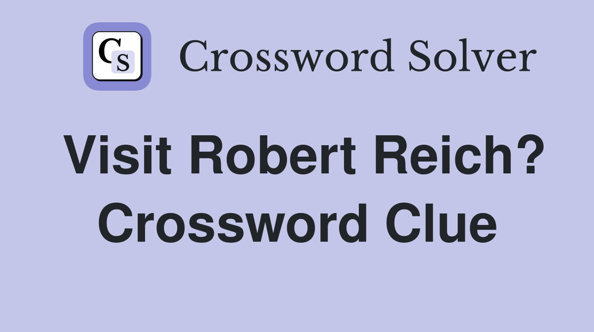 Visit Robert Reich? Crossword Clue