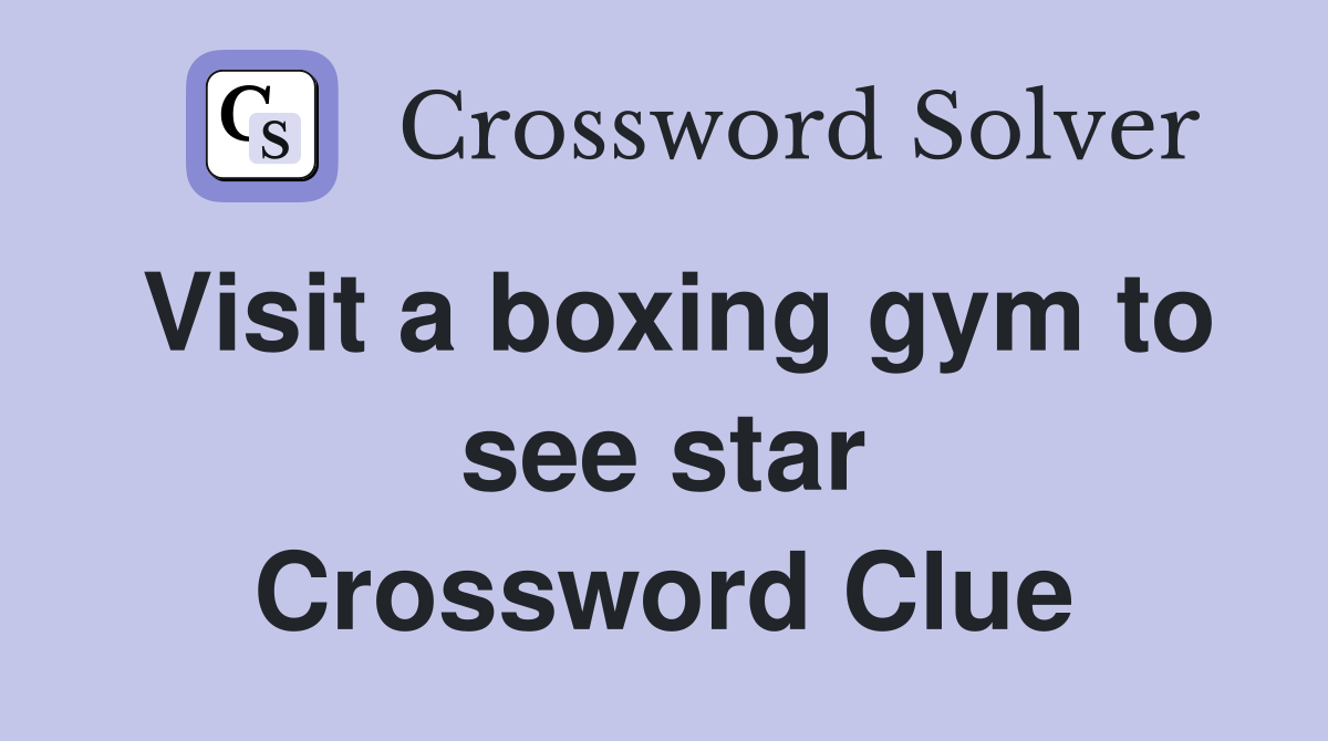 Visit a boxing gym to see star Crossword Clue